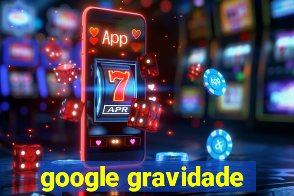 google gravidade